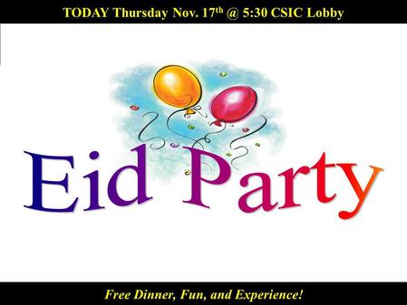 5:30 CSIC Lobby Free Dinner and Fun! TODAY Thursday Nov. 17 5:30 CSIC Lobby Free Dinner, Fun, and Experience!