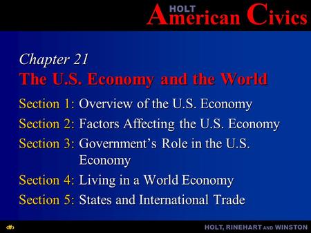 A merican C ivicsHOLT HOLT, RINEHART AND WINSTON1 Chapter 21 The U.S. Economy and the World Section 1:Overview of the U.S. Economy Section 2:Factors Affecting.