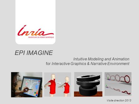 EPI IMAGINE Intuitive Modeling and Animation for Interactive Graphics & Narrative Environment Visite direction 2013.