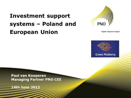 Investment support systems – Poland and European Union Paul van Kooperen Managing Partner PNO CEE 14th June 2012.