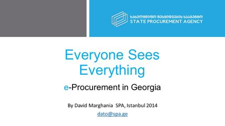Everyone Sees Everything e-Procurement in Georgia By David Marghania SPA, Istanbul 2014