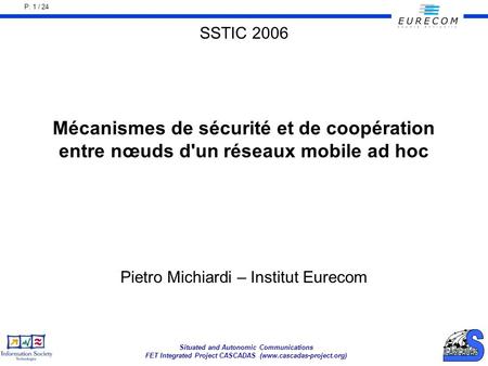 P: 1 / 24 Situated and Autonomic Communications FET Integrated Project CASCADAS (www.cascadas-project.org) Mécanismes de sécurité et de coopération entre.