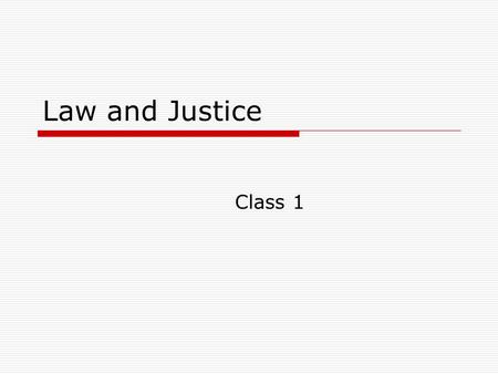 Law and Justice Class 1. Administrative Give quiz Case Presentation – will tell you topics next week.
