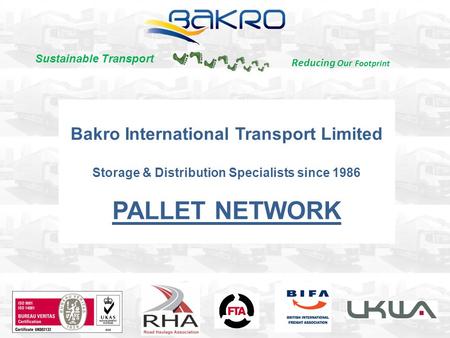 Bakro International Transport Limited Storage & Distribution Specialists since 1986 PALLET NETWORK Reducing Our Footprint Sustainable Transport.