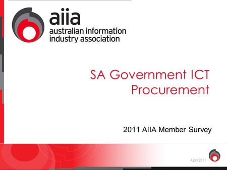 Aiia : voice of the digital economy SA Government ICT Procurement April 2011 2011 AIIA Member Survey.