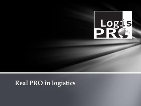 Real PRO in logistics. We are very dynamic and rapidly developing company. our company has been created by people with passion and huge experience in.