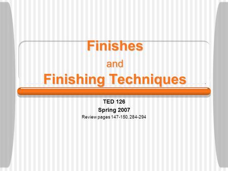 Finishes and Finishing Techniques TED 126 Spring 2007 Review pages 147-150, 284-294.