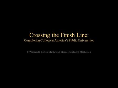 Crossing the Finish Line: Completing College at Americas Public Universities by William G. Bowen, Matthew M. Chingos, Michael S. McPherson.