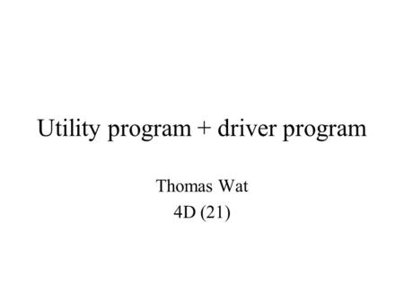 Utility program + driver program Thomas Wat 4D (21)
