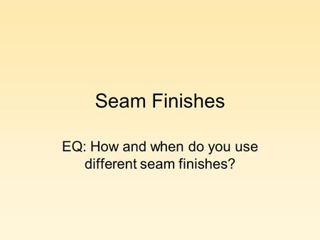 EQ: How and when do you use different seam finishes?