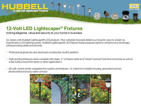 12-Volt LED Lightscaper ® Fixtures Adding elegance, value and security to your home or business Go Green with Hubbell Lightscaper® LED products. This complete.