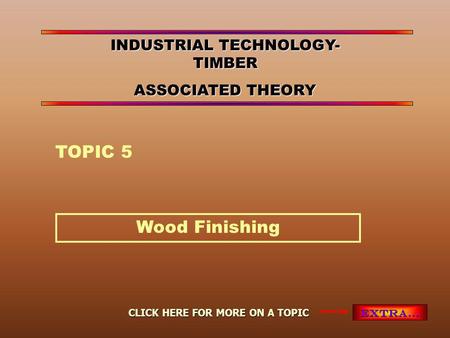 Wood Finishing TOPIC 5 EXTRA… CLICK HERE FOR MORE ON A TOPIC INDUSTRIAL TECHNOLOGY- TIMBER ASSOCIATED THEORY.
