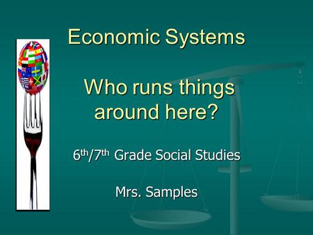 Economic Systems Who runs things around here?