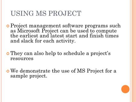 USING MS PROJECT Project management software programs such as Microsoft Project can be used to compute the earliest and latest start and finish times and.