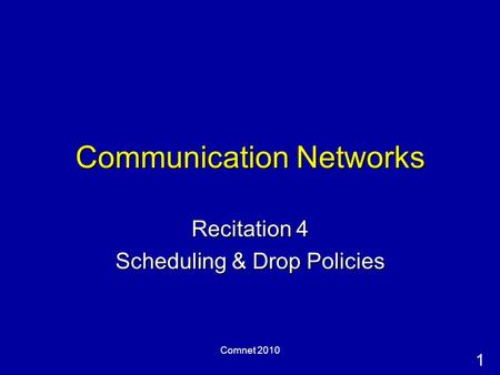 1 Comnet 2010 Communication Networks Recitation 4 Scheduling & Drop Policies.