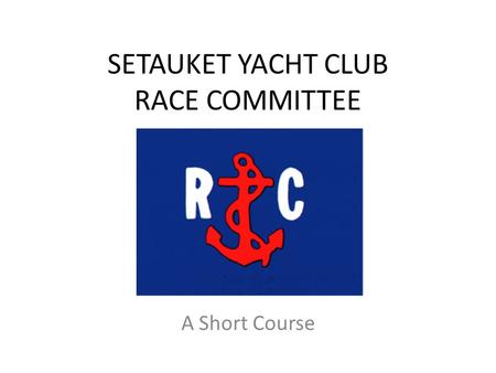 SETAUKET YACHT CLUB RACE COMMITTEE A Short Course.