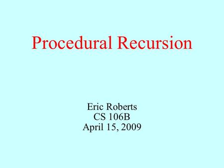 Procedural Recursion Eric Roberts CS 106B April 15, 2009.