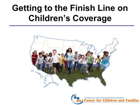 Getting to the Finish Line on Childrens Coverage.