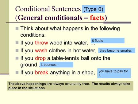 Conditional Sentences (General conditionals – facts) Think about what happens in the following conditions. If you throw wood into water, … If you wash.