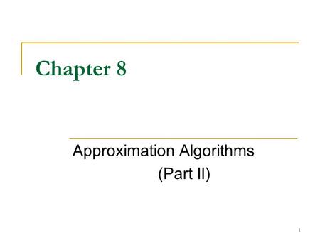 1 Chapter 8 Approximation Algorithms (Part II). 2 Outline Scheduling Independent tasks Bin packing.