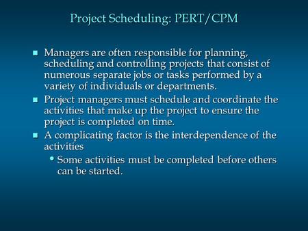 Project Scheduling: PERT/CPM n Managers are often responsible for planning, scheduling and controlling projects that consist of numerous separate jobs.