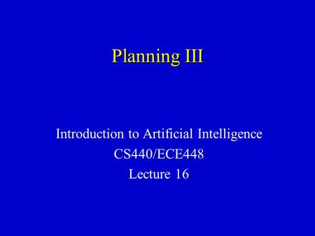 Planning III Introduction to Artificial Intelligence CS440/ECE448 Lecture 16.
