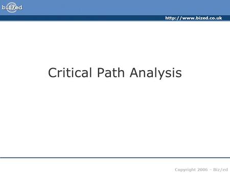Copyright 2006 – Biz/ed Critical Path Analysis.