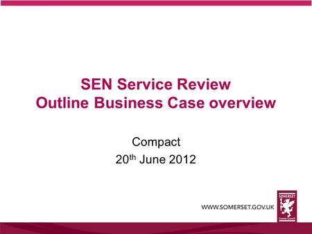SEN Service Review Outline Business Case overview Compact 20 th June 2012.