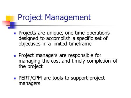 Project Management Projects are unique, one-time operations designed to accomplish a specific set of objectives in a limited timeframe Project managers.
