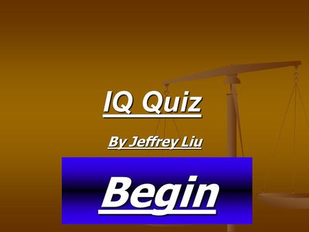IQ Quiz By Jeffrey Liu Begin. When was the Olympics in Beijing? 2008 2003 2005 2009.