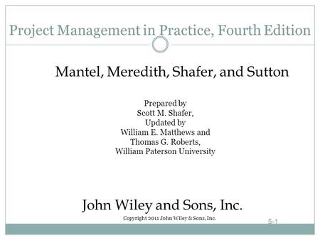 Project Management in Practice, Fourth Edition Prepared by Scott M. Shafer, Updated by William E. Matthews and Thomas G. Roberts, William Paterson University.