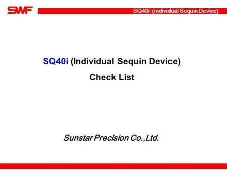 SQ40i (Individual Sequin Device) Check List SQ40i (individual Sequin Device) Sunstar Precision Co.,Ltd.