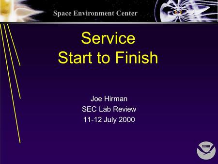 Space Environment Center Service Start to Finish Joe Hirman SEC Lab Review 11-12 July 2000.
