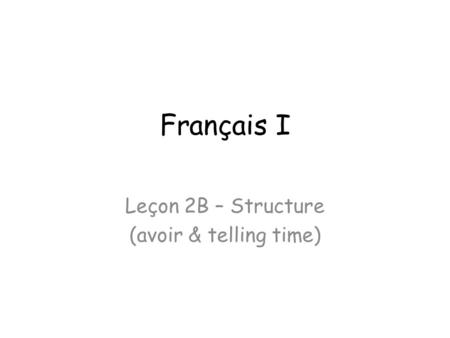 Leçon 2B – Structure (avoir & telling time)