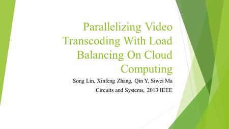 Parallelizing Video Transcoding With Load Balancing On Cloud Computing Song Lin, Xinfeng Zhang, Qin Y, Siwei Ma Circuits and Systems, 2013 IEEE.