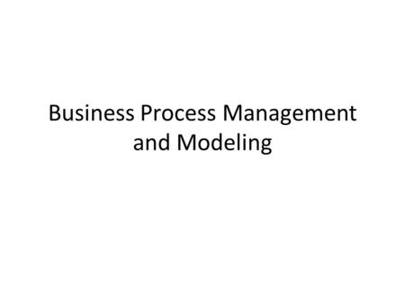 Business Process Management and Modeling. Two Key Aspects Tools for Today: Utilize effective methods to gather information and model workflows Tools for.