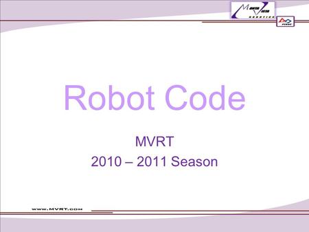 Robot Code MVRT 2010 – 2011 Season. Robot code controls the robot Robot Main.vi –Calls all the smaller SubVis Rules of programming the robot –Be careful.
