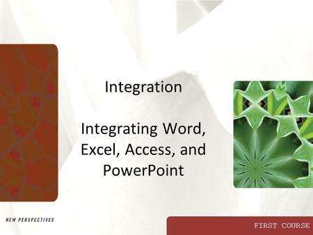 Integration Integrating Word, Excel, Access, and PowerPoint