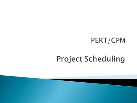PERT/CPM Project Scheduling.