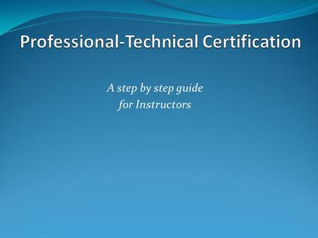 A step by step guide for Instructors. Washington Administrative Code requires certification for all full-time, and some part-time, professional-technical.