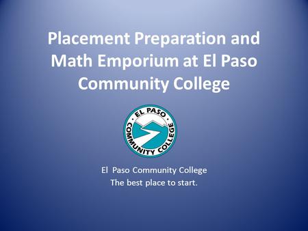Placement Preparation and Math Emporium at El Paso Community College El Paso Community College The best place to start.