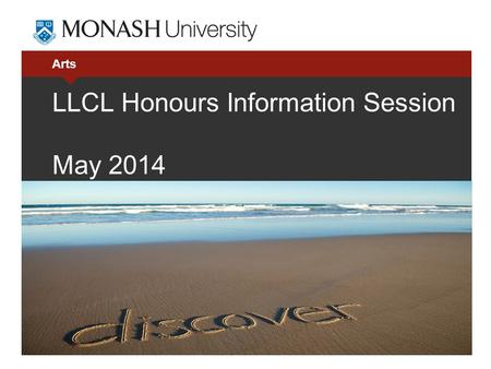 Arts LLCL Honours Information Session May 2014. 2 Todays information session 1.Overview What is Honours and what is involved? 2.Entry requirements and.
