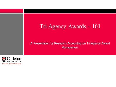 Tri-Agency Awards – 101 A Presentation by Research Accounting on Tri-Agency Award Management.
