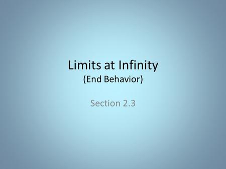 Limits at Infinity (End Behavior) Section 2.3 Some Basic Limits to Know Lets look at the graph of What happens at x approaches -? What happens as x approaches.