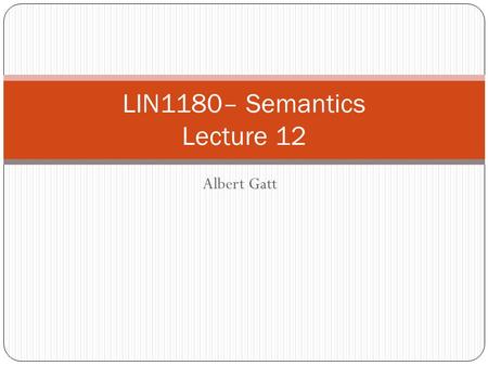 Albert Gatt LIN1180– Semantics Lecture 12. In this lecture We focus on tense and grammatical aspect Progressive/non-progressive Perfective/imperfective.