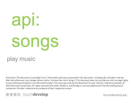 Touchdevelop api api: songs play music Disclaimer: This document is provided as-is. Information and views expressed in this document, including URL and.