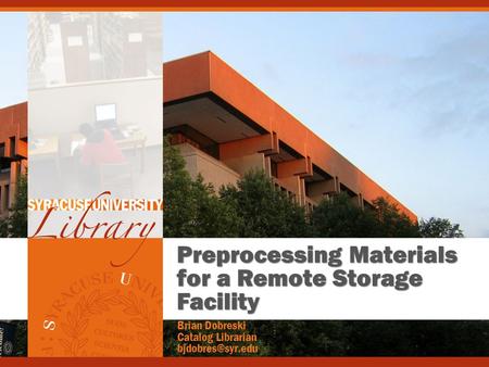 Preprocessing Materials for a Remote Storage Facility Brian Dobreski Catalog Librarian