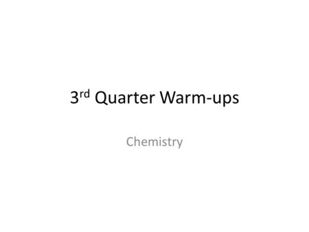 3rd Quarter Warm-ups Chemistry.