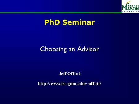 PhD Seminar Choosing an Advisor Jeff Offutt