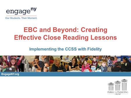 EBC and Beyond: Creating Effective Close Reading Lessons Implementing the CCSS with Fidelity EngageNY.org.